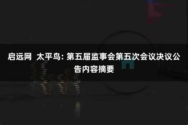 启远网  太平鸟: 第五届监事会第五次会议决议公告内容摘要